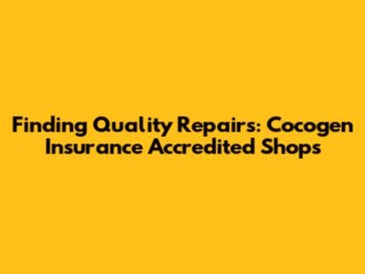 Finding Quality Repairs: Cocogen Insurance Accredited Shops