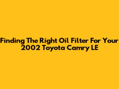 Finding The Right Oil Filter For Your 2002 Toyota Camry LE