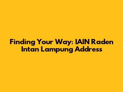 Finding Your Way: IAIN Raden Intan Lampung Address