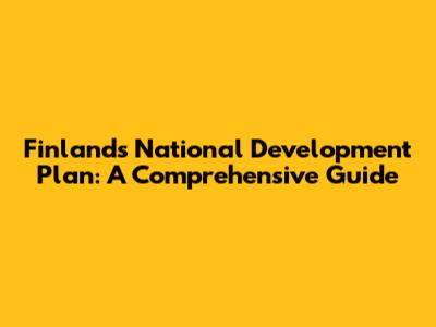 Finland's National Development Plan: A Comprehensive Guide