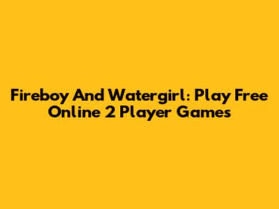 Fireboy And Watergirl: Play Free Online 2 Player Games