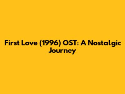 First Love (1996) OST: A Nostalgic Journey