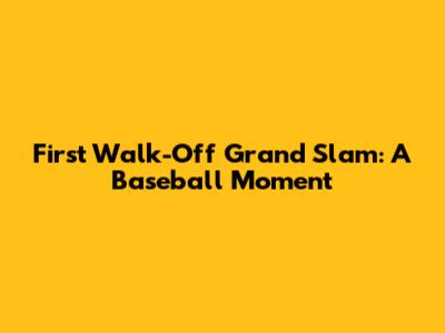 First Walk-Off Grand Slam: A Baseball Moment