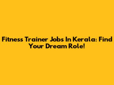 Fitness Trainer Jobs In Kerala: Find Your Dream Role!
