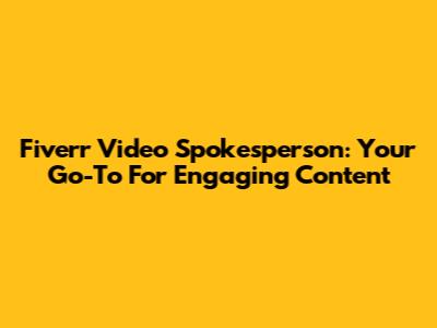 Fiverr Video Spokesperson: Your Go-To For Engaging Content