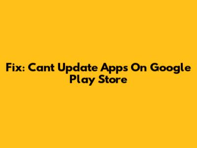 Fix: Can't Update Apps On Google Play Store