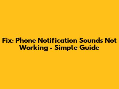 Fix: Phone Notification Sounds Not Working - Simple Guide