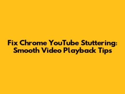 Fix Chrome YouTube Stuttering: Smooth Video Playback Tips