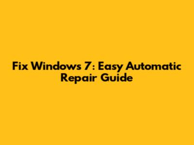 Fix Windows 7: Easy Automatic Repair Guide