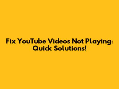 Fix YouTube Videos Not Playing: Quick Solutions!