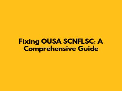 Fixing OUSA SCNFLSC: A Comprehensive Guide