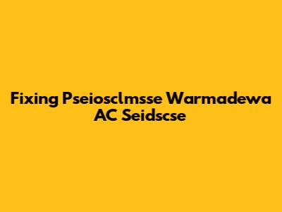 Fixing Pseiosclmsse Warmadewa AC Seidscse