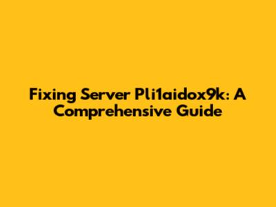 Fixing Server Pli1aidox9k: A Comprehensive Guide