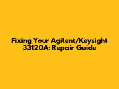 Fixing Your Agilent/Keysight 33120A: Repair Guide