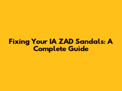 Fixing Your IA ZAD Sandals: A Complete Guide