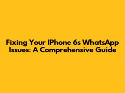 Fixing Your IPhone 6s WhatsApp Issues: A Comprehensive Guide