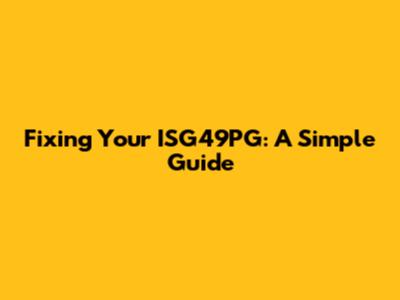 Fixing Your ISG49PG: A Simple Guide