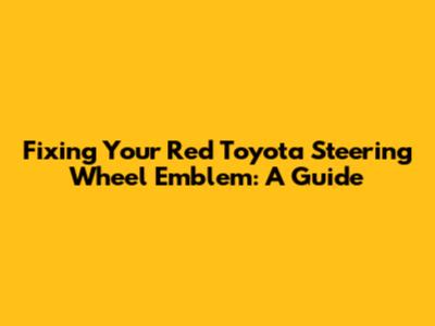 Fixing Your Red Toyota Steering Wheel Emblem: A Guide