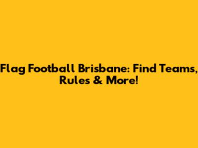 Flag Football Brisbane: Find Teams, Rules & More!