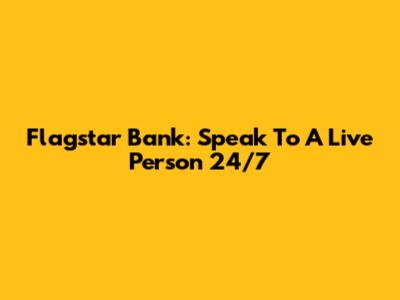 Flagstar Bank: Speak To A Live Person 24/7