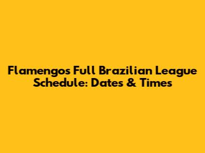 Flamengo's Full Brazilian League Schedule: Dates & Times