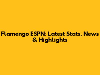 Flamengo ESPN: Latest Stats, News & Highlights
