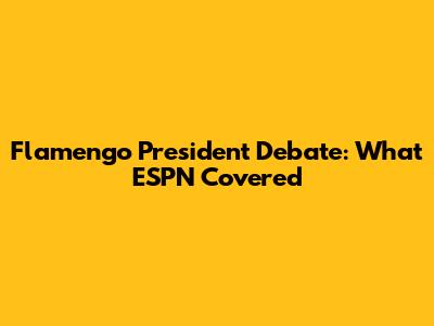 Flamengo President Debate: What ESPN Covered