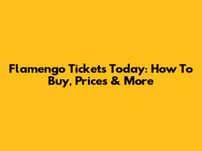 Flamengo Tickets Today: How To Buy, Prices & More