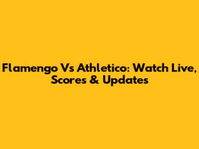 Flamengo Vs Athletico: Watch Live, Scores & Updates
