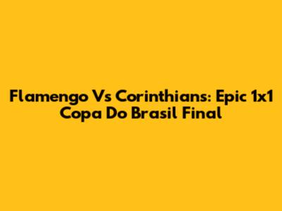 Flamengo Vs Corinthians: Epic 1x1 Copa Do Brasil Final
