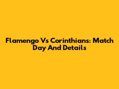 Flamengo Vs Corinthians: Match Day And Details