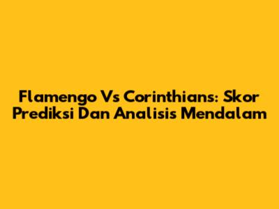 Flamengo Vs Corinthians: Skor Prediksi Dan Analisis Mendalam