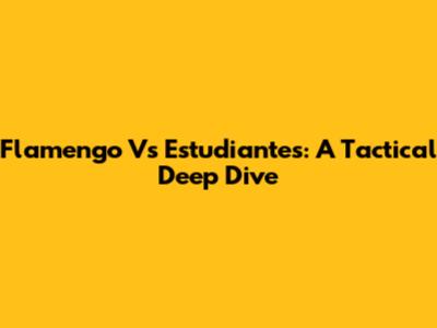 Flamengo Vs Estudiantes: A Tactical Deep Dive