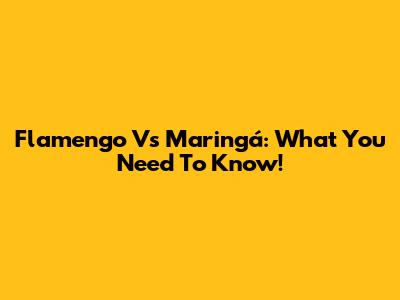 Flamengo Vs Maringá: What You Need To Know!