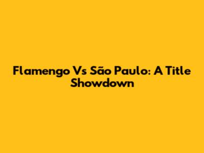 Flamengo Vs São Paulo: A Title Showdown