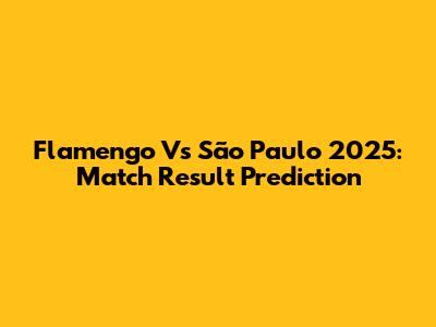 Flamengo Vs São Paulo 2025: Match Result Prediction