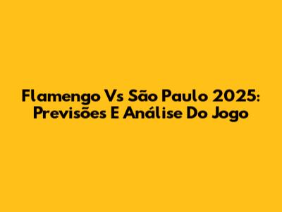 Flamengo Vs São Paulo 2025: Previsões E Análise Do Jogo