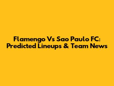 Flamengo Vs Sao Paulo FC: Predicted Lineups & Team News