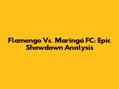 Flamengo Vs. Maringá FC: Epic Showdown Analysis