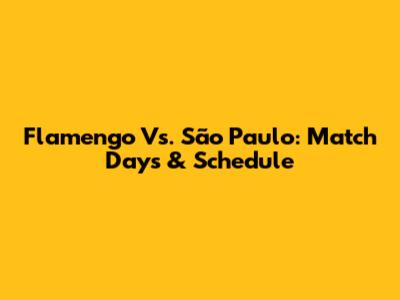 Flamengo Vs. São Paulo: Match Days & Schedule