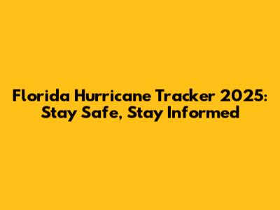 Florida Hurricane Tracker 2025: Stay Safe, Stay Informed