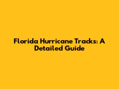 Florida Hurricane Tracks: A Detailed Guide