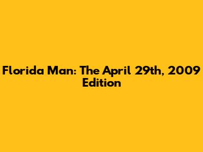 Florida Man: The April 29th, 2009 Edition