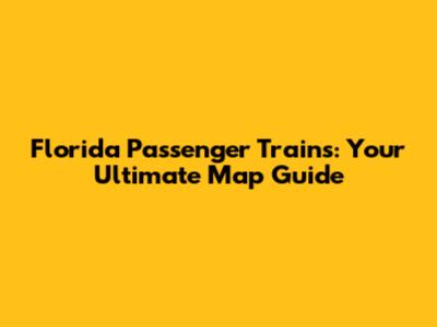 Florida Passenger Trains: Your Ultimate Map Guide