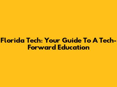 Florida Tech: Your Guide To A Tech-Forward Education