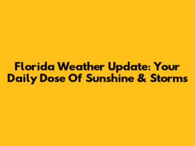 Florida Weather Update: Your Daily Dose Of Sunshine & Storms