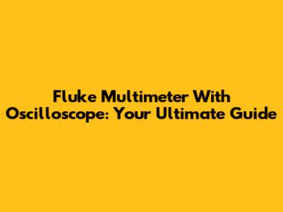 Fluke Multimeter With Oscilloscope: Your Ultimate Guide