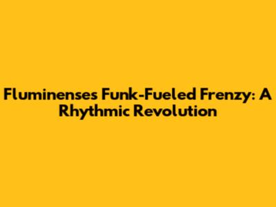 Fluminense's Funk-Fueled Frenzy: A Rhythmic Revolution