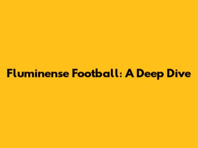 Fluminense Football: A Deep Dive