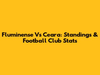 Fluminense Vs Ceara: Standings & Football Club Stats